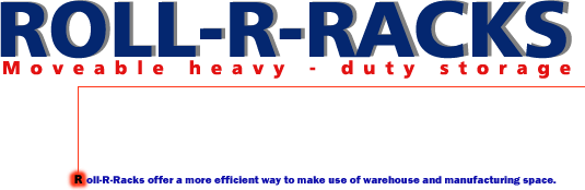 Roll-R-Racks Moveable heavy duty storage.  Roll-R-Racks offer a more efficient way to make use of warehouse and manufacturing space.